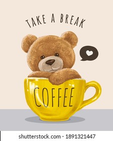 take a break slogan with bear toy in coffee cup ,vector illustration for t-shirt.