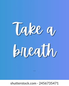 Take a breath Inspirational and motivational quotes, typography, fashion, art, designs: for prints, posters, cards, t shirt, coffee mug hoodies etc.