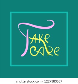 Take care - inspire and motivational quote. Hand drawn beautiful lettering. Print for inspirational poster, t-shirt, bag, cups, card, flyer, sticker, badge. Elegant calligraphy sign