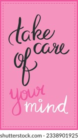 Take care of your mind quote. Lettering, handwriting. Calligraphy inspired mental health idea concept. Vector art