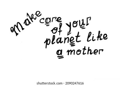 Take care of your planet like a mother. Handwritten black text, on white background, for design and print.