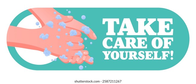 Take Care of Yourself. Hygiene safety message, hands washing with soap and water, foam bubbles, virus prevention, clean habits, blue-green background.