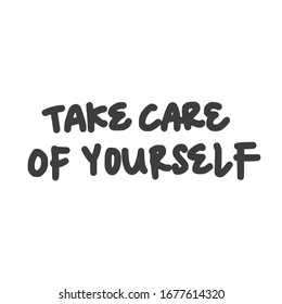 Take care of yourself. Lettering typography poster with text about health and self quarantine. Hand lettering script quote, label, tag, sticker, sign, art design. Vintage hand drawn illustration