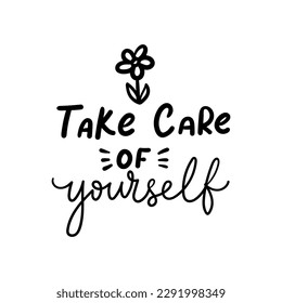 Take care of yourself motivational hand drawn vector illustration. Inspirational lettering quote for personal growth, self love concept with doodled flower isolated on white background.