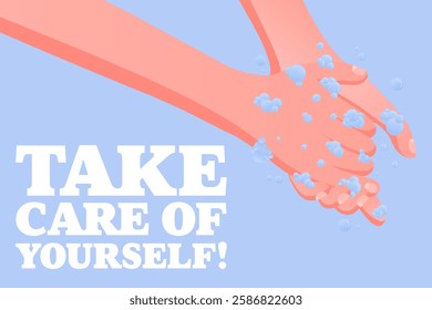 Take Care of Yourself. Personal care message, washing hands with soap, hygiene awareness, disease prevention, safety reminder, public health