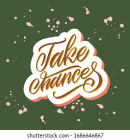 Take chances. Brown inscription on a colored background. Great lettering and calligraphy for greeting cards, stickers, banners, prints and home interior decor.