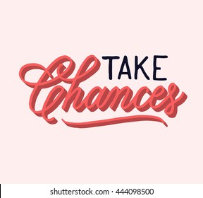 Take chances. Hand drawn motivational quote. Modern brush pen lettering. Can be used for print (bags, t-shirts, home decor, posters, cards) and for web (banners, blogs, ads).