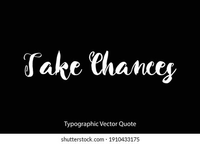 Take Chances Hand Written Bold Typography Text Quote On Black Background