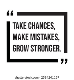 Take chances, make mistakes, grow stronger, inspirational design quote, motivational quotes, typography illustration lettering quotes