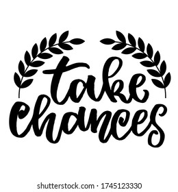 Take Chances, motivational lettering quotes, vector, EPS 10. For print,poster, cards and other media.