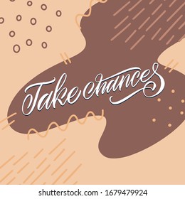 Take chances. White inscription on a colored background. Great lettering and calligraphy for greeting cards, stickers, banners, prints and home interior decor.