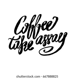 Take coffee away lettering. Coffee quote. Hand written design. Take away cafe poster, print, template. Vector illustration.