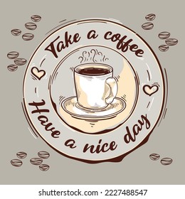 Take a coffee, have a nice day - cup of coffee drawn advertising emblem