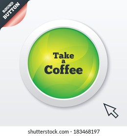 Take a Coffee sign icon. Coffee away symbol. Green shiny button. Modern UI website button with mouse cursor pointer. Vector