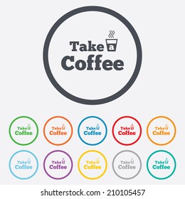 Take a Coffee sign icon. Hot Coffee cup. Round circle buttons with frame. Vector