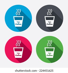 Take a Coffee sign icon. Hot Coffee cup. Circle buttons with long shadow. 4 icons set. Vector