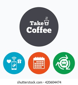 Take a Coffee sign icon. Hot Coffee cup. Mobile payments, calendar and wifi icons. Bus shuttle.