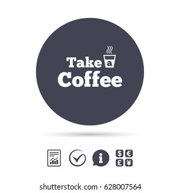 Take a Coffee sign icon. Hot Coffee cup. Report document, information and check tick icons. Currency exchange. Vector