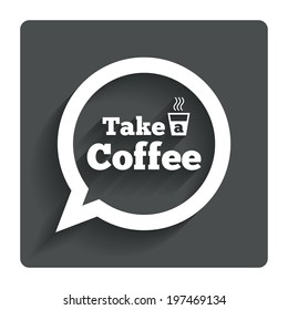Take a Coffee sign icon. Coffee speech bubble. Gray flat button with shadow. Modern UI website navigation. Vector