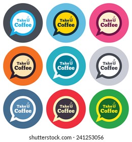 Take a Coffee sign icon. Coffee speech bubble. Colored round buttons. Flat design circle icons set. Vector