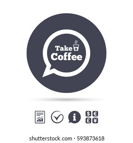 Take a Coffee sign icon. Coffee speech bubble. Report document, information and check tick icons. Currency exchange. Vector