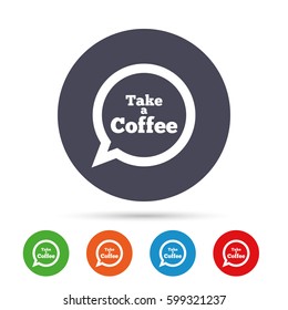 Take a Coffee sign icon. Coffee speech bubble. Round colourful buttons with flat icons. Vector