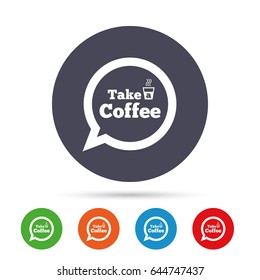 Take a Coffee sign icon. Coffee speech bubble. Round colourful buttons with flat icons. Vector