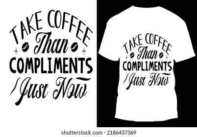 take coffee than compliments jupst now typograpy t shirt design