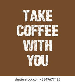 Take coffee with you - hand drawn lettering phrase, isolated on the brown background. Fun brush ink inscription for photo overlays, typography greeting card or t-shirt print, flyer, poster design.