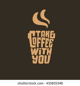 Take coffee with you lettering. Handwritten design.