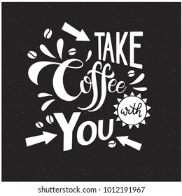 Take coffee with you lettering. Coffee quotes. Handwritten design. Vector illustration.