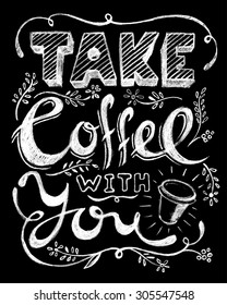 Take coffee with you lettering. Coffee quotes. Hand written design. Chalkboard design. Blackboard lettering. 