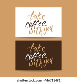 TAKE COFFEE WITH YOU. Take coffee with you lettering. Coffee quotes. Hand written design. Typography vector illustration.  