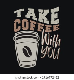 
Take coffee with you. Coffee Saying and Quotes