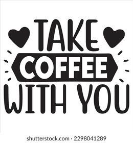 Take Coffee with You   SVG  T shirt design Vector File