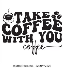 Take Coffee with You t-shirt design best selling funny t-shirt design typography creative custom, and t-shirt design.