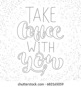 Take coffee with you - vector motivating phrase on white background with grunge effect. Illustration in the style of a hipster.
