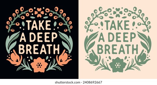 Take a deep breath lettering yoga. Self love quotes flowers drawing. Boho retro floral girl cottagecore aesthetic. Breathing practice mental health text vector for women t-shirt design and printable.