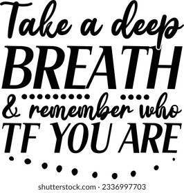 Take a deep breath and remember who TF you are vector file, Motivational svg