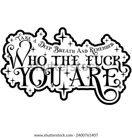 take a deep breath and remember who the fuck you are black vector graphic design