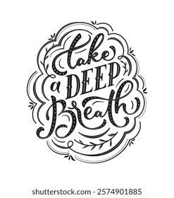 Take a deep breath. Vector hand drawn illustrated lettering motivational quote. Handwritten lettering in black and white graphic style.