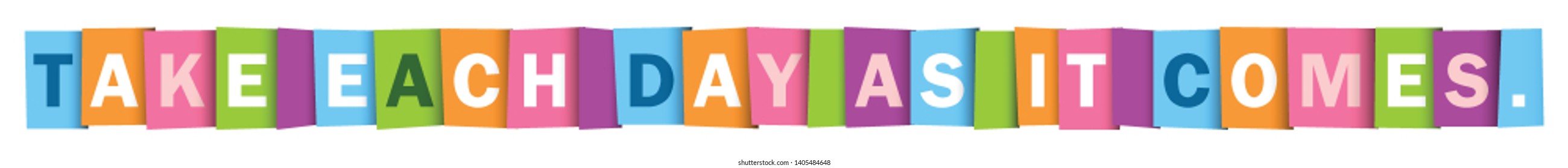 TAKE EACH DAY AS IT COMES. colorful vector inspirational words typography banner