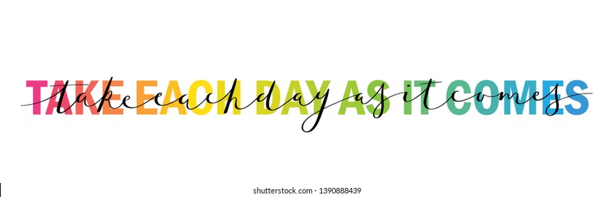 TAKE EACH DAY AS IT COMES vector rainbow typography banner with brush calligraphy