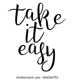 Take It Easy. Calligraphic quote. Typographic Design. Black Hand Lettering Text Isolated on White Background. For Housewarming Posters, Greeting Cards, Home Decorations. Vector illustration