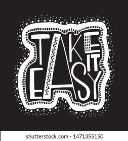 Take it easy - hand drawn lettering phrase isolated. Fun brush ink inscription for greeting card or t-shirt print, poster design