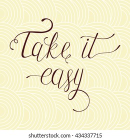 Take it easy. Hand drawn quote for your design. Unique brush pen lettering. Can be used for print (bags, posters, cards, stationery) and for web (banners, advertisement). Vector