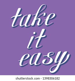 take it easy hand lettering motivational and inspirational positive quote, handwritten postcard or poster typography element, calligraphy vector illustration