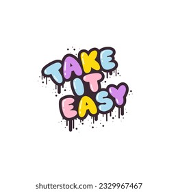 Take it easy - lettering short slogan quote in cute retro graffiti style. Bubble hand drawn letters with black stroke and streaks of paint splashes. Vector isolate on white background