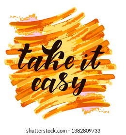 Take it easy - motivation quote. Hand lettering text. Design print for t-shirt, greeting card, poster, tag, label, notebook, diary. Vector illustration on background. 