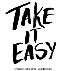 Take it easy. Motivational quote, rough typography for poster, t-shirt or card. Vector brush calligraphy art.